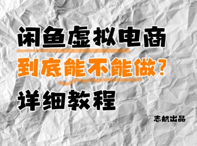 闲鱼虚拟电商，到底能不能做？详细教程-创业资源库