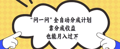 问一问全自动分成计划，靠分成收益也能月入过1W【揭秘】-创业资源库
