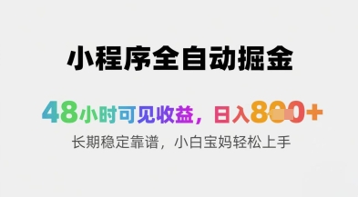 小程序全自动掘金，48小时可见收益，日入8张+长期稳定靠谱，小白宝妈轻松上手【揭秘】-创业资源库
