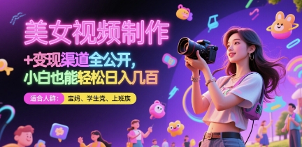 美女视频制作 + 变现渠道全公开，小白也能轻松日入几张【揭秘】-创业资源库