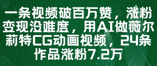一条视频破百万赞，涨粉变现没难度，用AI做薇尔莉特CG动画视频，24条作品涨粉7.2W-创业资源库