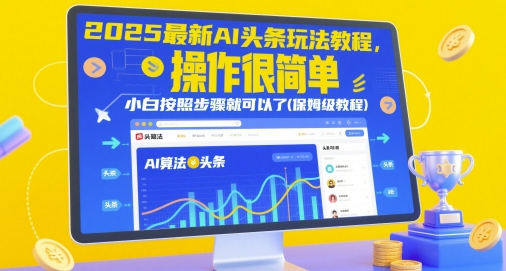 2025最新AI头条玩法教程，操作很简单，小白按照步骤就可以了(保姆级教程)-创业资源库