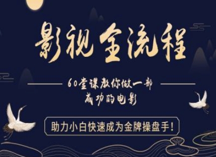 【影视全流程】教你做一部成功的电影，助力小白快速成为金牌操盘手-创业资源库