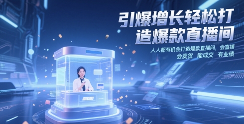 引爆增长轻松打造爆款直播间，​人人都有机会打造爆款直播间，会直播 会卖货 能成交 有业绩-创业资源库