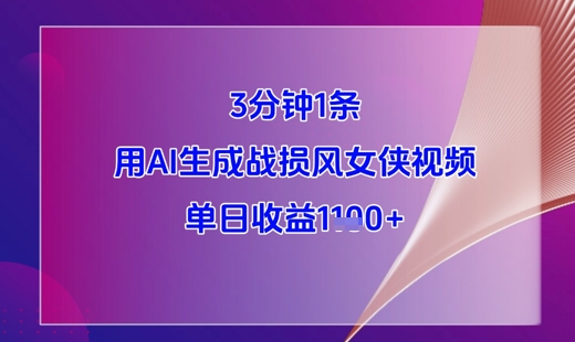 3分钟1条，用AI生成战损风女侠视频，单日收益1k+-创业资源库