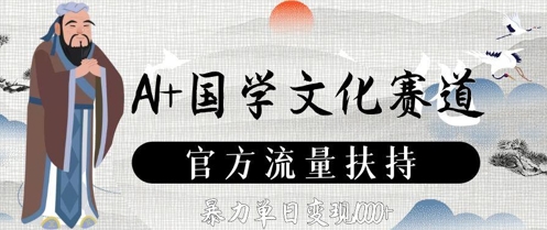 AI+国学文化赛道，官方流量扶持，暴力单日变现数张-创业资源库