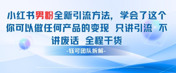 小红书男粉引流 学会了这个变现很容易，不讲废话全程针对男人的打法 全程干货-创业资源库